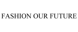 FASHION OUR FUTURE trademark