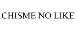 CHISME NO LIKE trademark