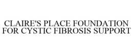 CLAIRE'S PLACE FOUNDATION FOR CYSTIC FIBROSIS SUPPORT trademark
