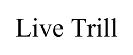 LIVE TRILL trademark