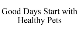 GOOD DAYS START WITH HEALTHY PETS trademark