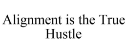 ALIGNMENT IS THE TRUE HUSTLE trademark