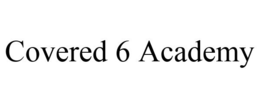 COVERED 6 ACADEMY trademark