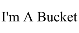 I'M A BUCKET trademark