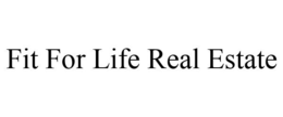 FIT FOR LIFE REAL ESTATE trademark