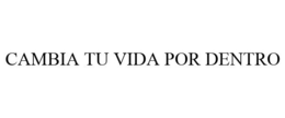 CAMBIA TU VIDA POR DENTRO trademark