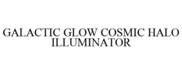 GALACTIC GLOW COSMIC HALO ILLUMINATOR trademark