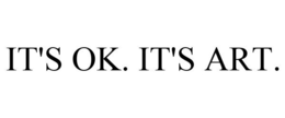 IT'S OK. IT'S ART. trademark