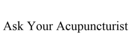 ASK YOUR ACUPUNCTURIST trademark