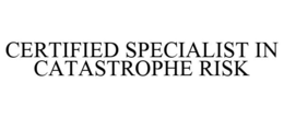 CERTIFIED SPECIALIST IN CATASTROPHE RISK trademark