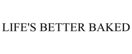LIFE'S BETTER BAKED trademark