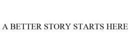 A BETTER STORY STARTS HERE trademark