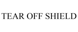 TEAR OFF SHIELD trademark
