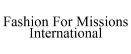 FASHION FOR MISSIONS INTERNATIONAL trademark