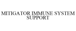 MITIGATOR IMMUNE SYSTEM SUPPORT trademark