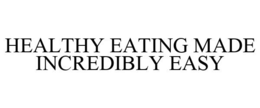 HEALTHY EATING MADE INCREDIBLY EASY trademark