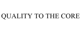 QUALITY TO THE CORE trademark