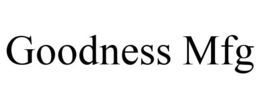 GOODNESS MFG trademark