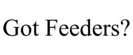 GOT FEEDERS? trademark