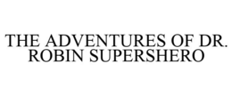 THE ADVENTURES OF DR. ROBIN SUPERSHERO trademark