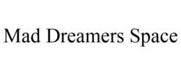 MAD DREAMERS SPACE trademark