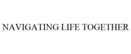 NAVIGATING LIFE TOGETHER trademark