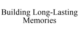 BUILDING LONG-LASTING MEMORIES trademark