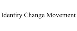 IDENTITY CHANGE MOVEMENT trademark