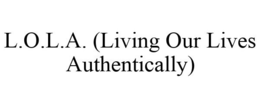 L.O.L.A. (LIVING OUR LIVES AUTHENTICALLY) trademark