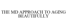 THE MD APPROACH TO AGING BEAUTIFULLY trademark