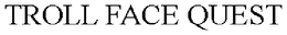 TROLL FACE QUEST trademark