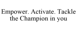 EMPOWER. ACTIVATE. TACKLE THE CHAMPION IN YOU trademark