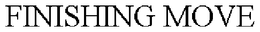 FINISHING MOVE trademark