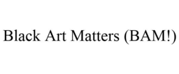 BLACK ART MATTERS (BAM!) trademark