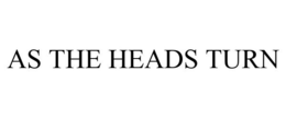 AS THE HEADS TURN trademark