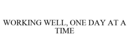 WORKING WELL, ONE DAY AT A TIME trademark