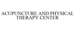 ACUPUNCTURE AND PHYSICAL THERAPY CENTER trademark