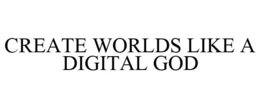 CREATE WORLDS LIKE A DIGITAL GOD trademark