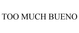 TOO MUCH BUENO trademark