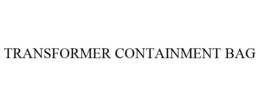TRANSFORMER CONTAINMENT BAG trademark