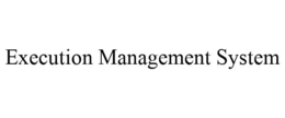 EXECUTION MANAGEMENT SYSTEM trademark