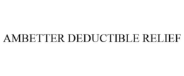 AMBETTER DEDUCTIBLE RELIEF trademark