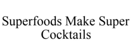 SUPERFOODS MAKE SUPER COCKTAILS trademark