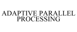 ADAPTIVE PARALLEL PROCESSING trademark
