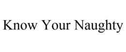 KNOW YOUR NAUGHTY trademark