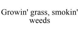 GROWIN' GRASS, SMOKIN' WEEDS trademark
