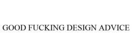 GOOD FUCKING DESIGN ADVICE trademark