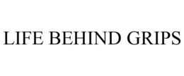 LIFE BEHIND GRIPS trademark