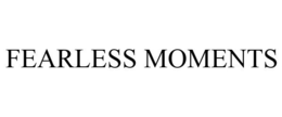 FEARLESS MOMENTS trademark