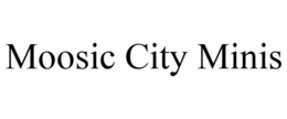 MOOSIC CITY MINIS trademark